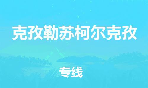 武漢至克孜勒蘇柯?tīng)柨俗挝锪鞴緗武漢到克孜勒蘇柯?tīng)柨俗呜涍\(yùn)專(zhuān)線