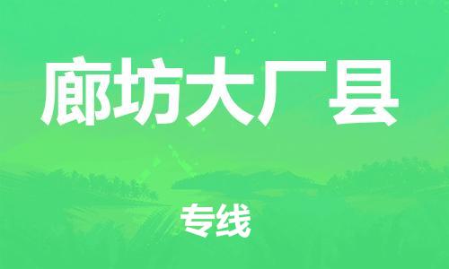 天津到廊坊大廠縣物流專線-天津到廊坊大廠縣貨運(yùn)公司-