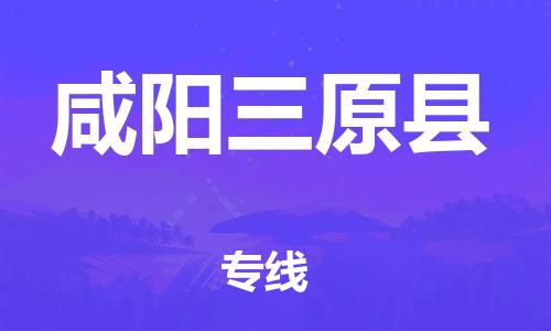 天津到咸陽三原縣物流專線-天津到咸陽三原縣貨運公司-