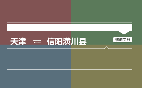 天津到信陽潢川縣物流專線-天津到信陽潢川縣貨運公司-