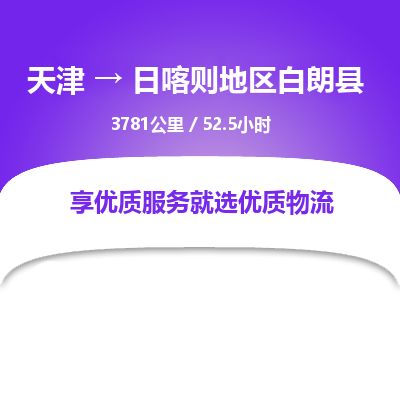 天津到日喀則地區(qū)白朗縣物流專線-天津到日喀則地區(qū)白朗縣貨運公司-